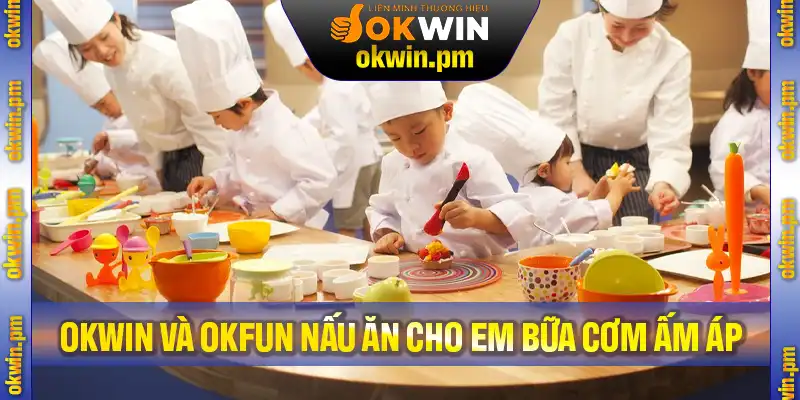 Okwin Và Okfun Nấu Ăn Cho Em – Bữa Cơm Ấm Áp Nơi Bệnh Viện Ung Bướu TPHCM