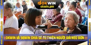 Okwin Và 98Win Chia Sẻ Từ Thiện Người Già Neo Đơn Tại Nghệ An