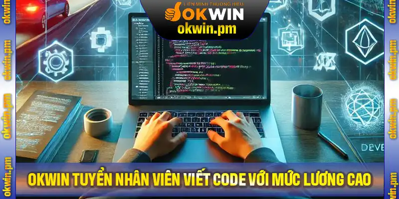 Nền Tảng OKWIN Tuyển Nhân Viên Viết Code Với Mức Lương Cao