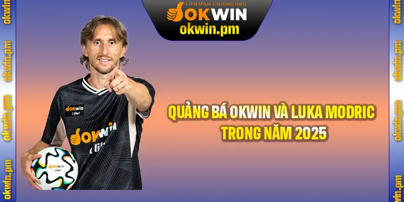 Những hoạt động quảng bá nổi bật giữa Okwin và Luka Modric trong năm 2025