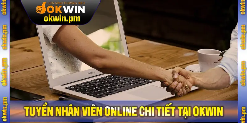 Trình tự tuyển nhân viên online chi tiết thuộc Tập Đoàn OKWIN