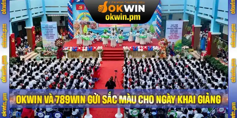 Okwin Và 789Win Gửi Sắc Màu Cho Ngày Khai Giảng – Niềm Vui Đong Đầy